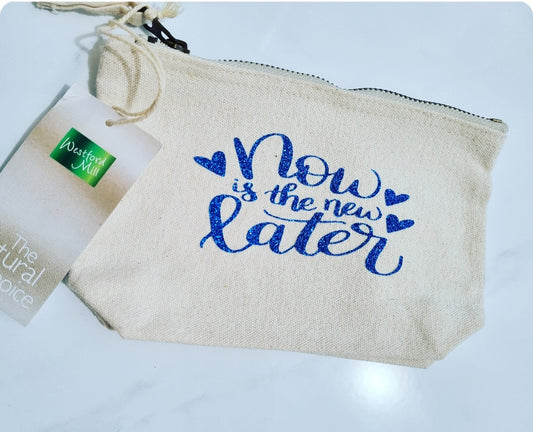 Now Is The New Later...Makeup bag/Pencil Case